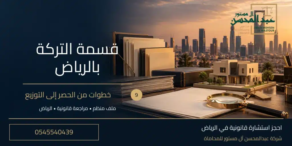 قسمة التركة بالرياض: 9 خطوات من الحصر إلى التوزيع